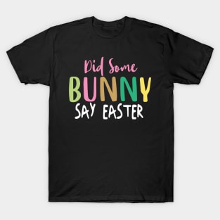 Did Some Bunny Say Easter T-Shirt